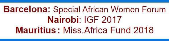 Barcelona: Special African Women Forum, Nairobi: IGF 2017, Mauritius: Miss.Africa Fund 2018.